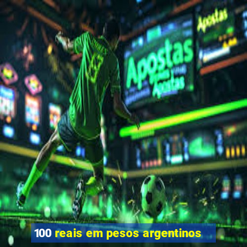 100 reais em pesos argentinos